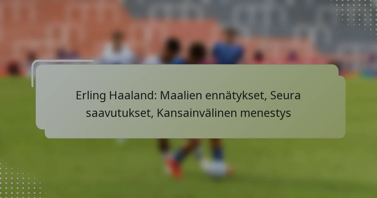 Erling Haaland: Maalien ennätykset, Seura saavutukset, Kansainvälinen menestys