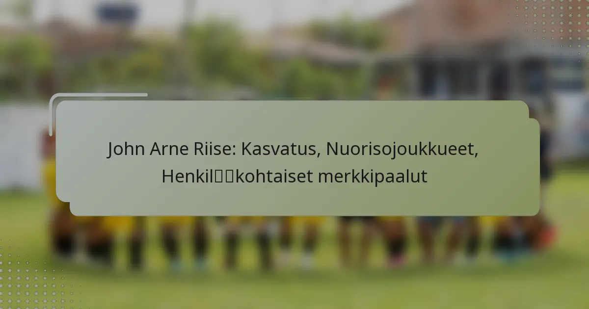 John Arne Riise: Kasvatus, Nuorisojoukkueet, Henkilökohtaiset merkkipaalut