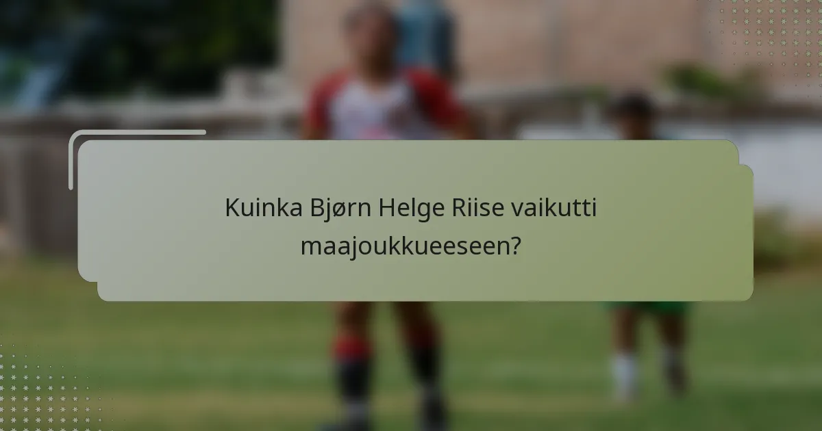 Kuinka Bjørn Helge Riise vaikutti maajoukkueeseen?