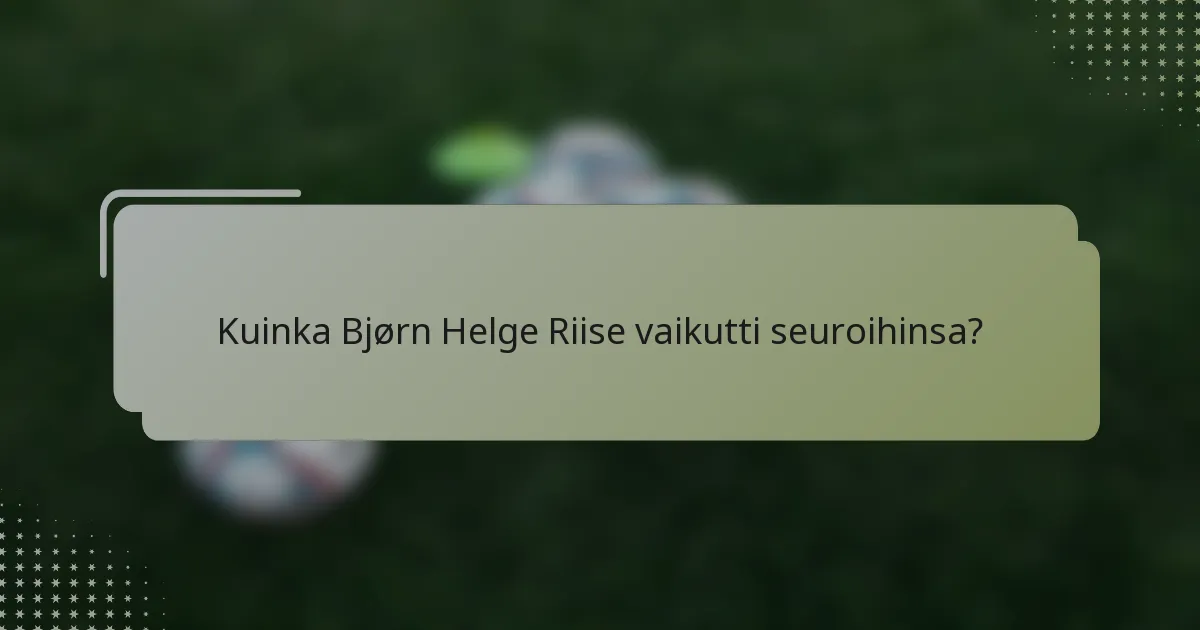 Kuinka Bjørn Helge Riise vaikutti seuroihinsa?