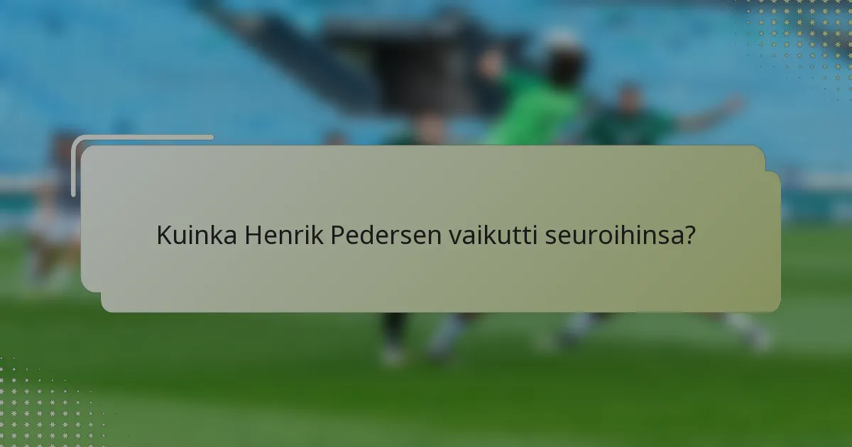 Kuinka Henrik Pedersen vaikutti seuroihinsa?