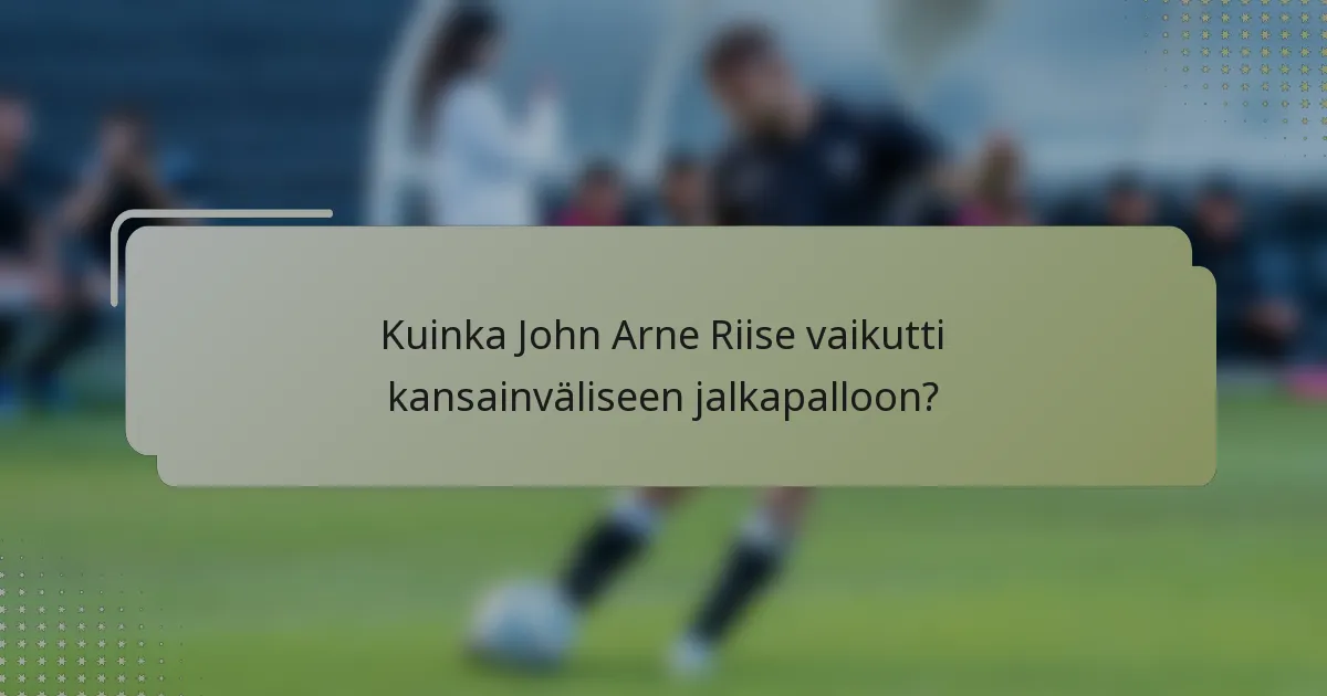 Kuinka John Arne Riise vaikutti kansainväliseen jalkapalloon?
