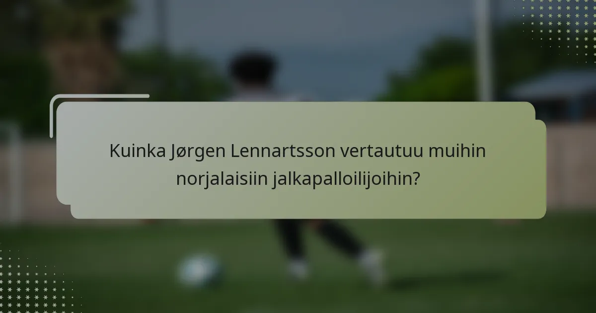 Kuinka Jørgen Lennartsson vertautuu muihin norjalaisiin jalkapalloilijoihin?