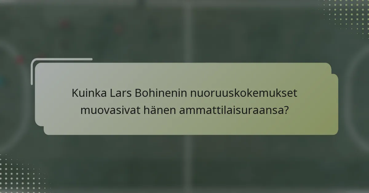 Kuinka Lars Bohinenin nuoruuskokemukset muovasivat hänen ammattilaisuraansa?