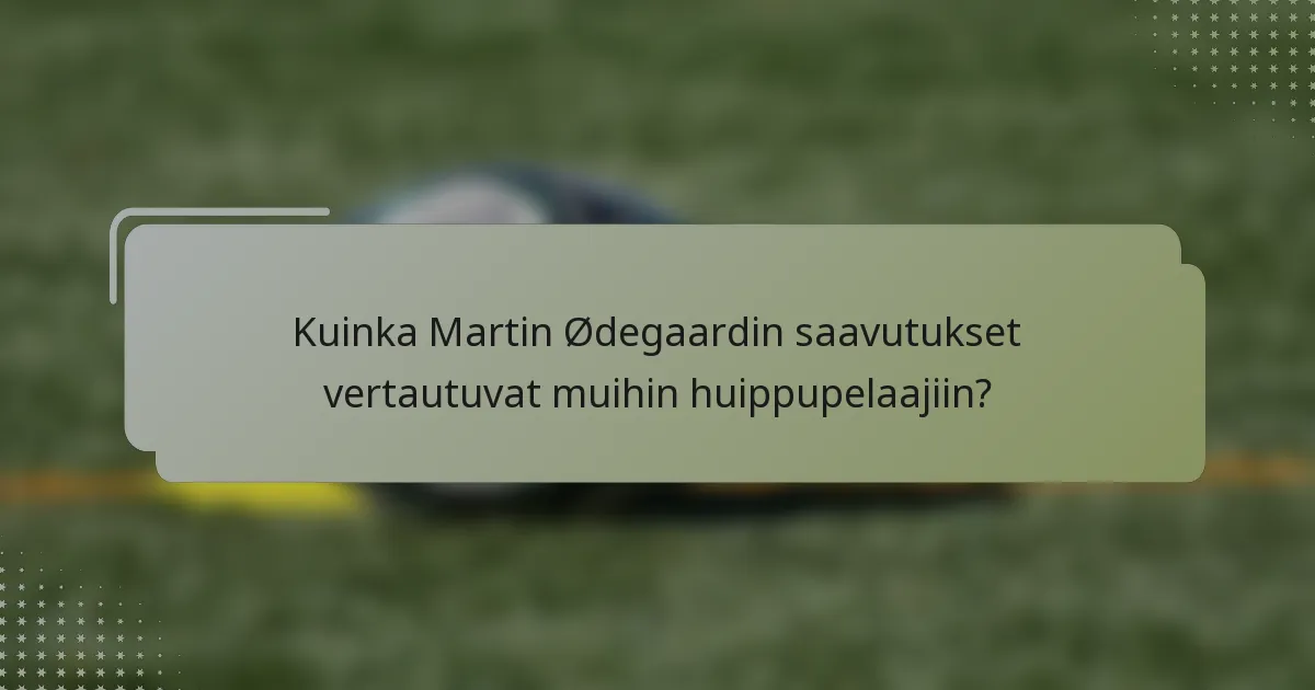 Kuinka Martin Ødegaardin saavutukset vertautuvat muihin huippupelaajiin?