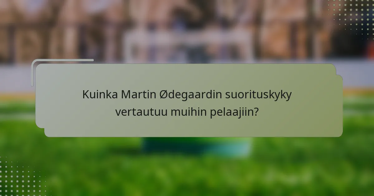 Kuinka Martin Ødegaardin suorituskyky vertautuu muihin pelaajiin?