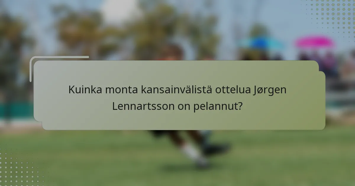 Kuinka monta kansainvälistä ottelua Jørgen Lennartsson on pelannut?