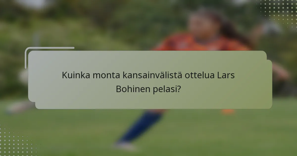 Kuinka monta kansainvälistä ottelua Lars Bohinen pelasi?