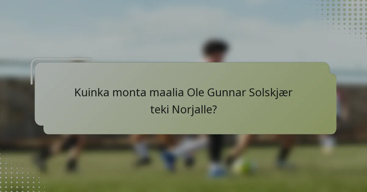 Kuinka monta maalia Ole Gunnar Solskjær teki Norjalle?