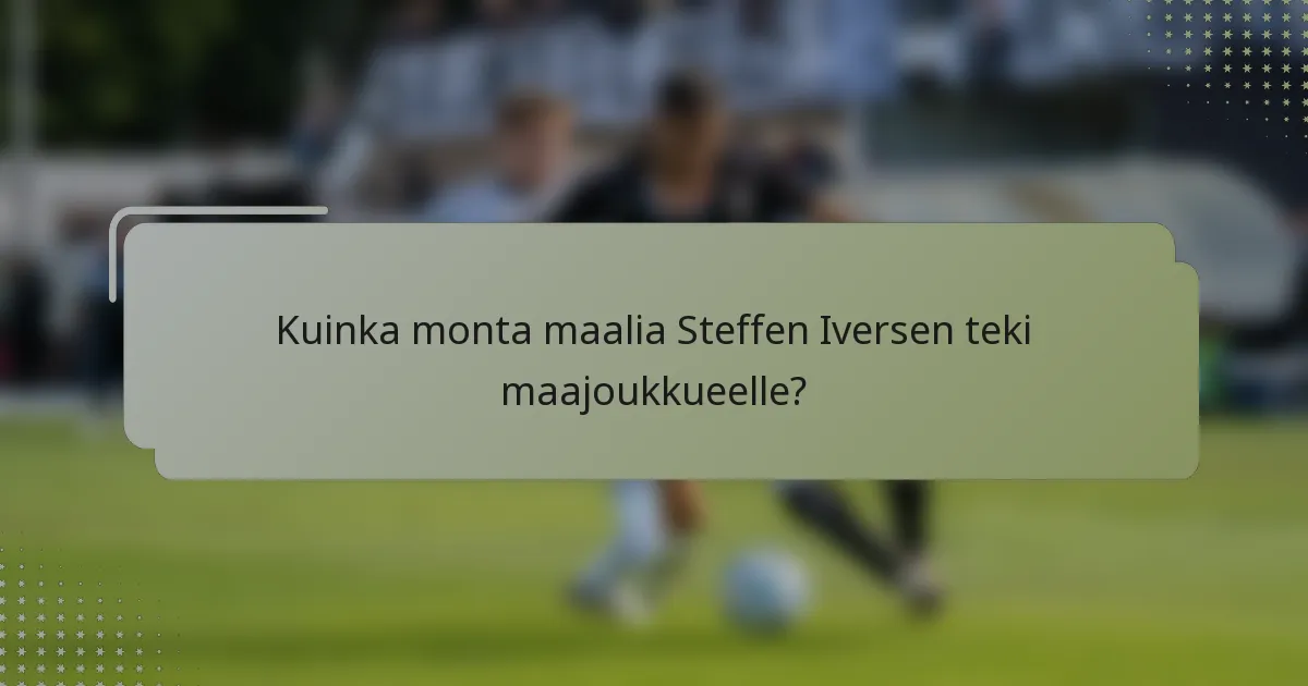 Kuinka monta maalia Steffen Iversen teki maajoukkueelle?