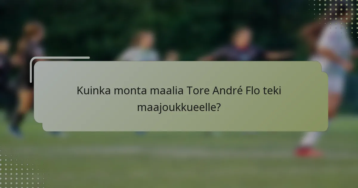 Kuinka monta maalia Tore André Flo teki maajoukkueelle?
