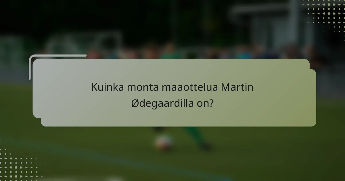 Kuinka monta maaottelua Martin Ødegaardilla on?