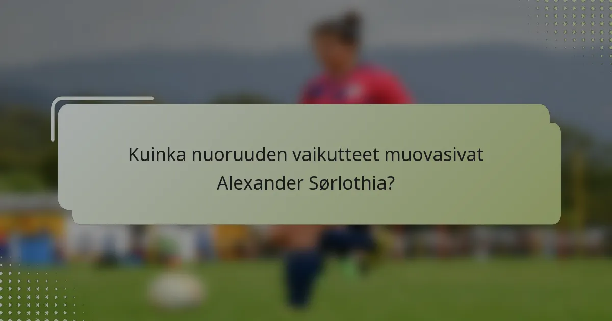 Kuinka nuoruuden vaikutteet muovasivat Alexander Sørlothia?