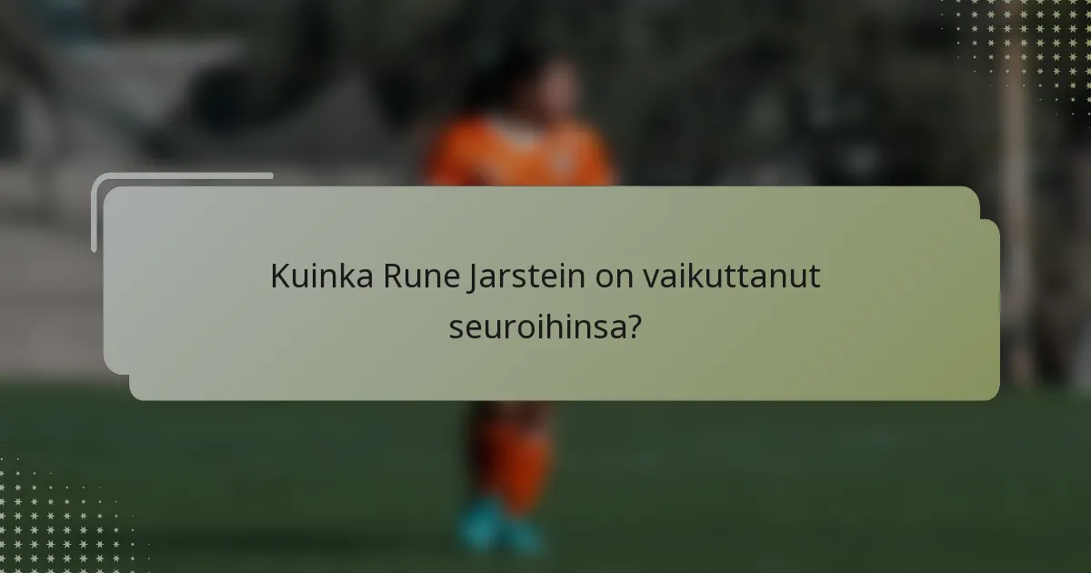 Kuinka Rune Jarstein on vaikuttanut seuroihinsa?