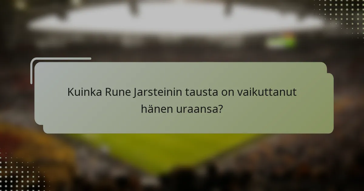 Kuinka Rune Jarsteinin tausta on vaikuttanut hänen uraansa?