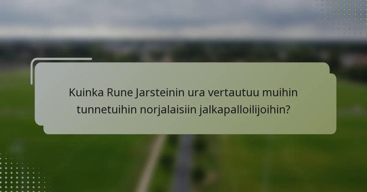 Kuinka Rune Jarsteinin ura vertautuu muihin tunnetuihin norjalaisiin jalkapalloilijoihin?