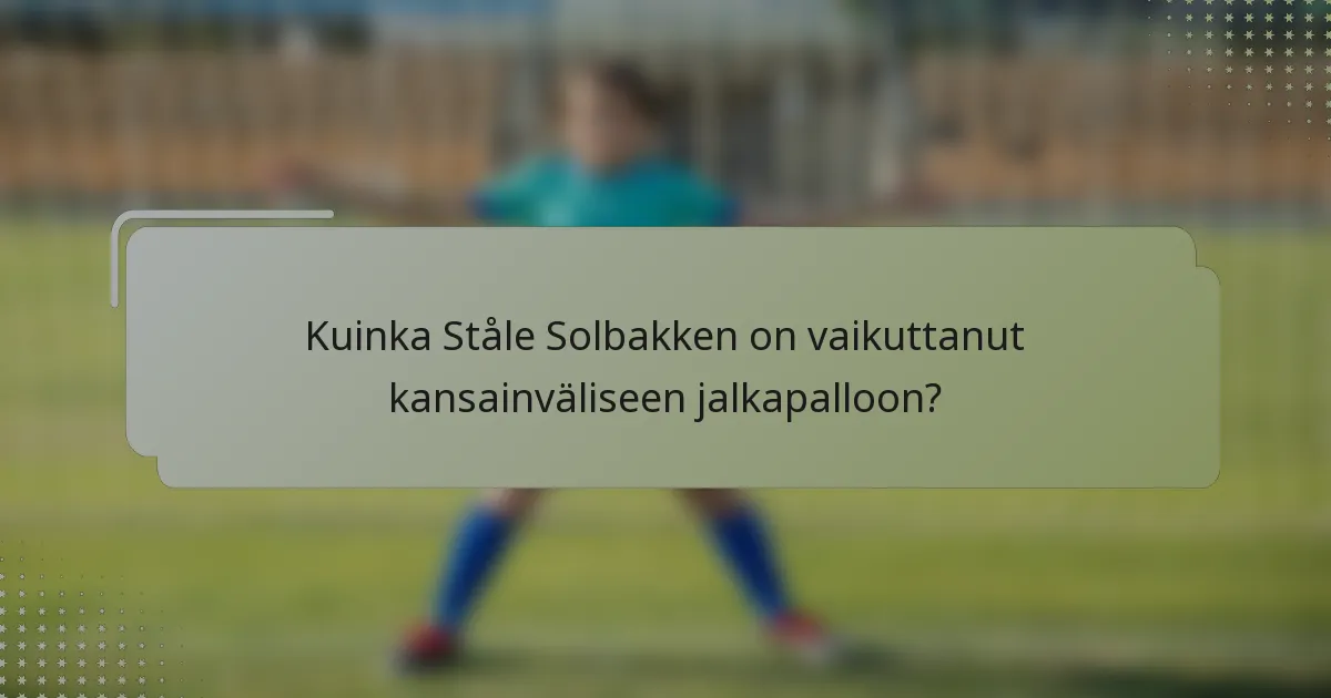 Kuinka Ståle Solbakken on vaikuttanut kansainväliseen jalkapalloon?