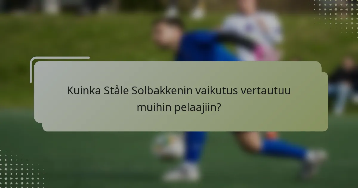 Kuinka Ståle Solbakkenin vaikutus vertautuu muihin pelaajiin?