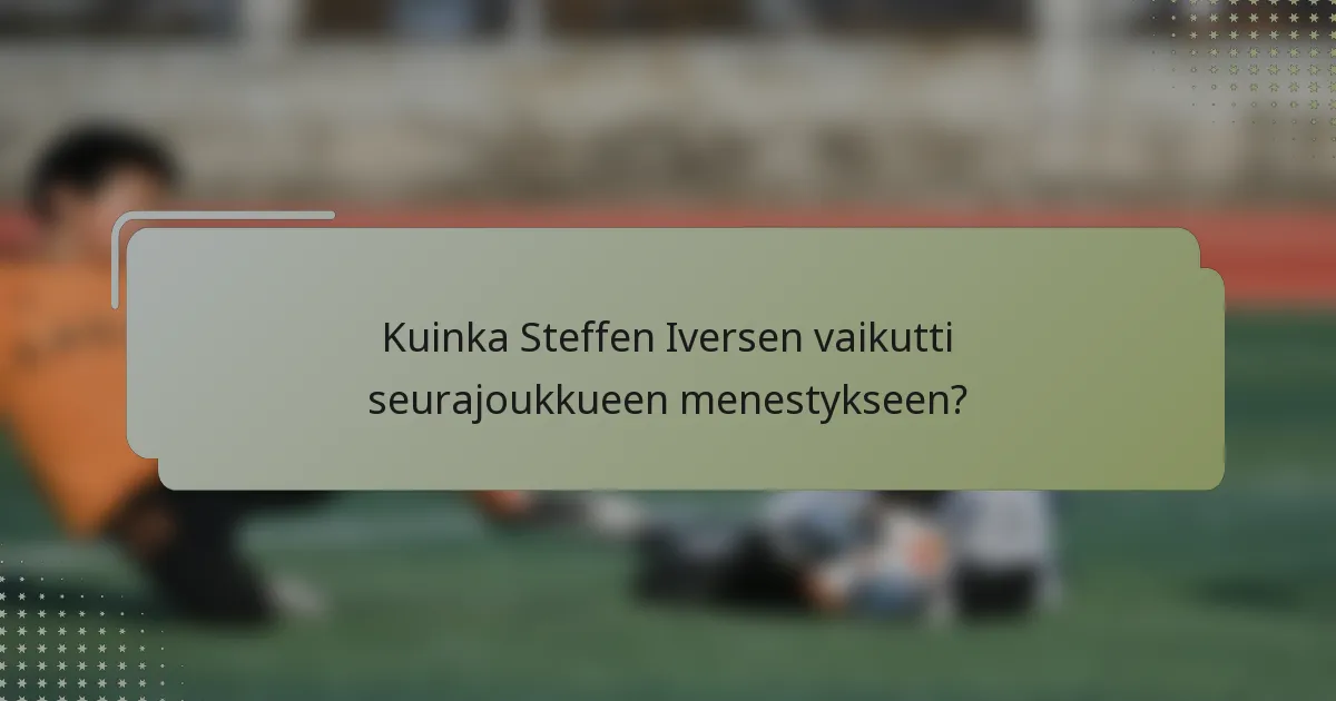 Kuinka Steffen Iversen vaikutti seurajoukkueen menestykseen?