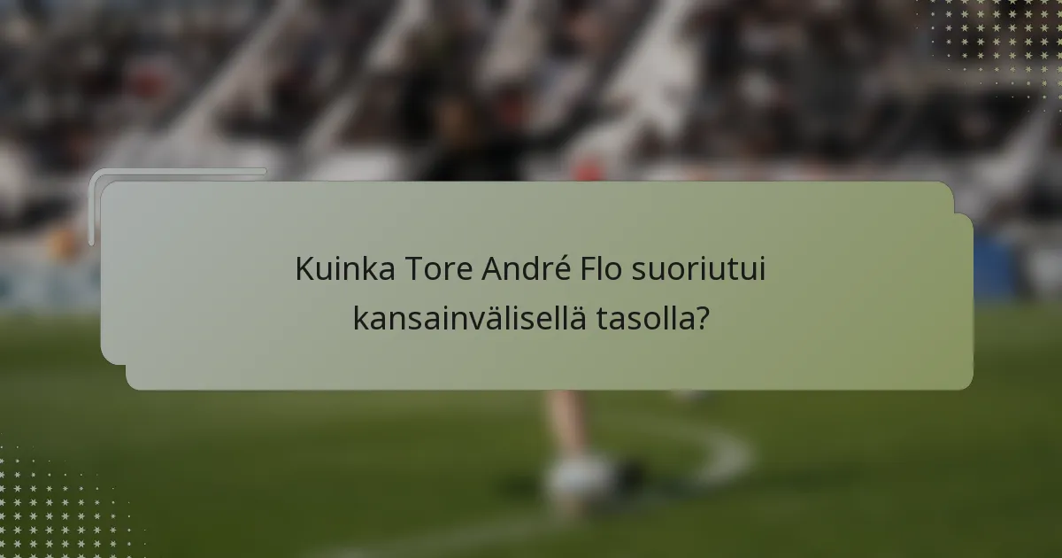 Kuinka Tore André Flo suoriutui kansainvälisellä tasolla?