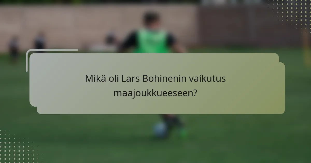 Mikä oli Lars Bohinenin vaikutus maajoukkueeseen?