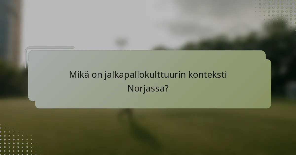 Mikä on jalkapallokulttuurin konteksti Norjassa?