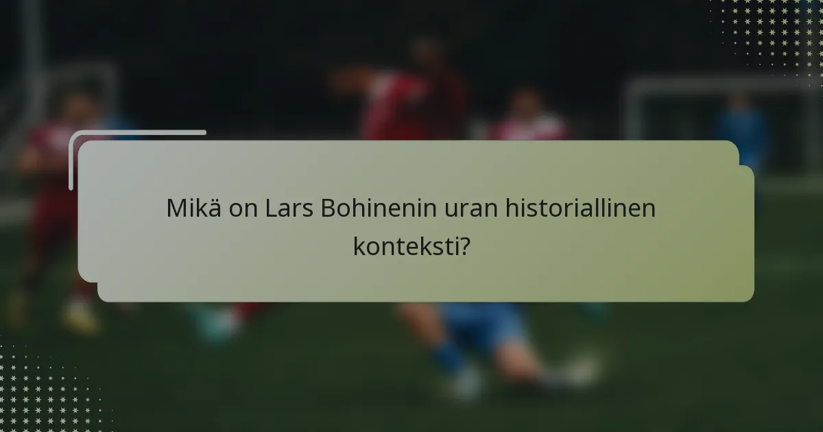 Mikä on Lars Bohinenin uran historiallinen konteksti?