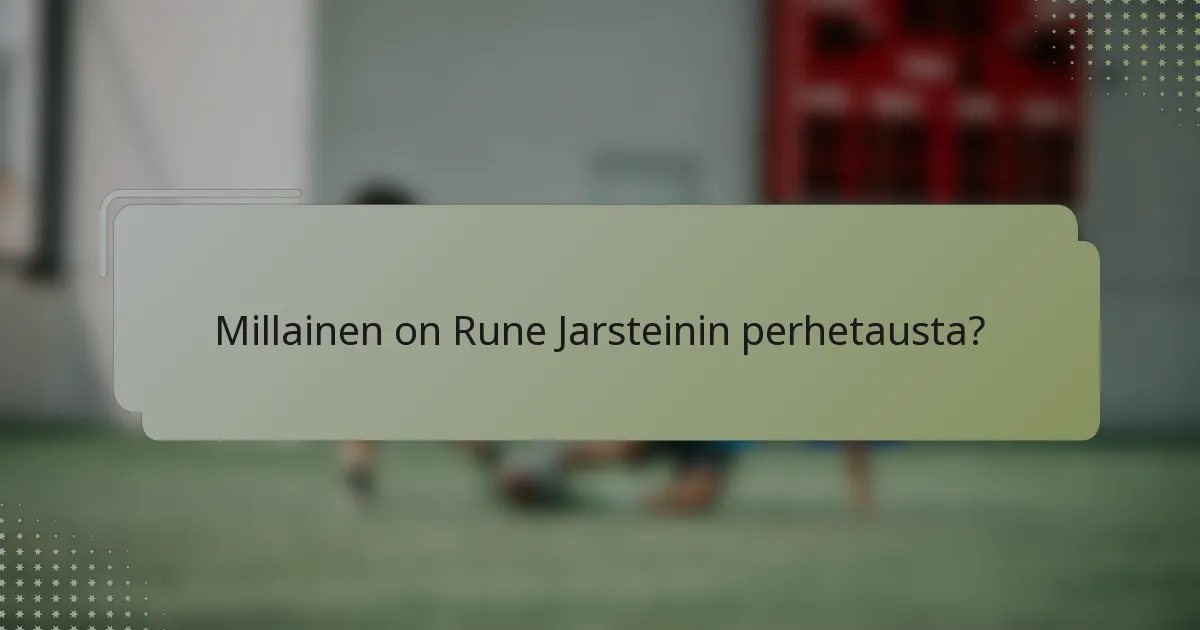 Millainen on Rune Jarsteinin perhetausta?