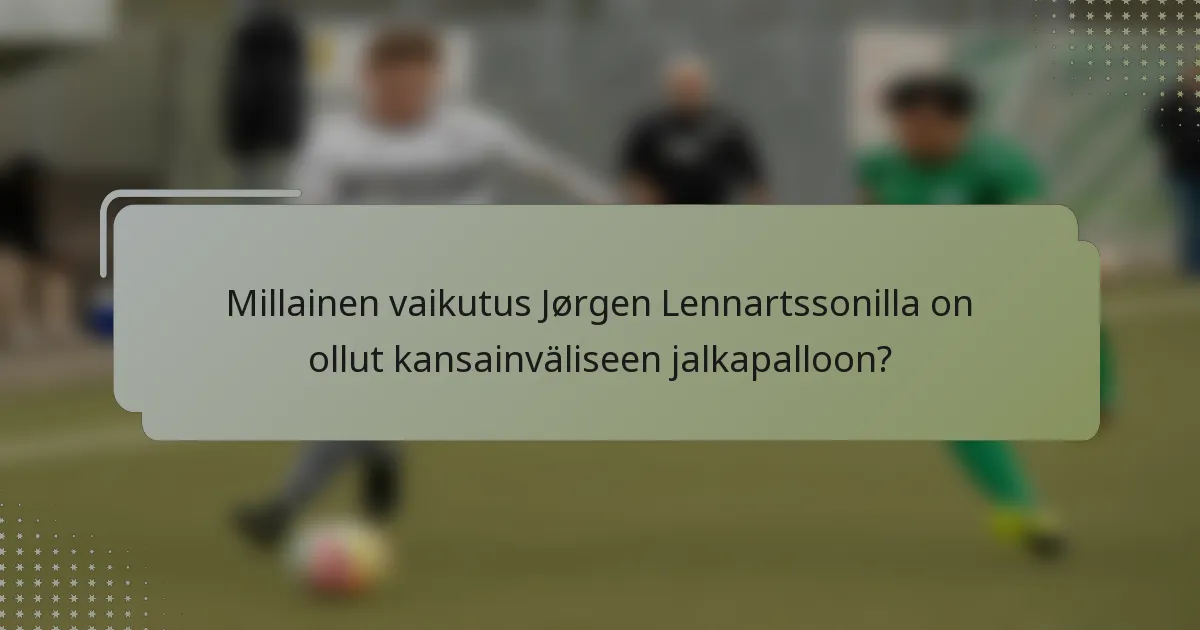 Millainen vaikutus Jørgen Lennartssonilla on ollut kansainväliseen jalkapalloon?