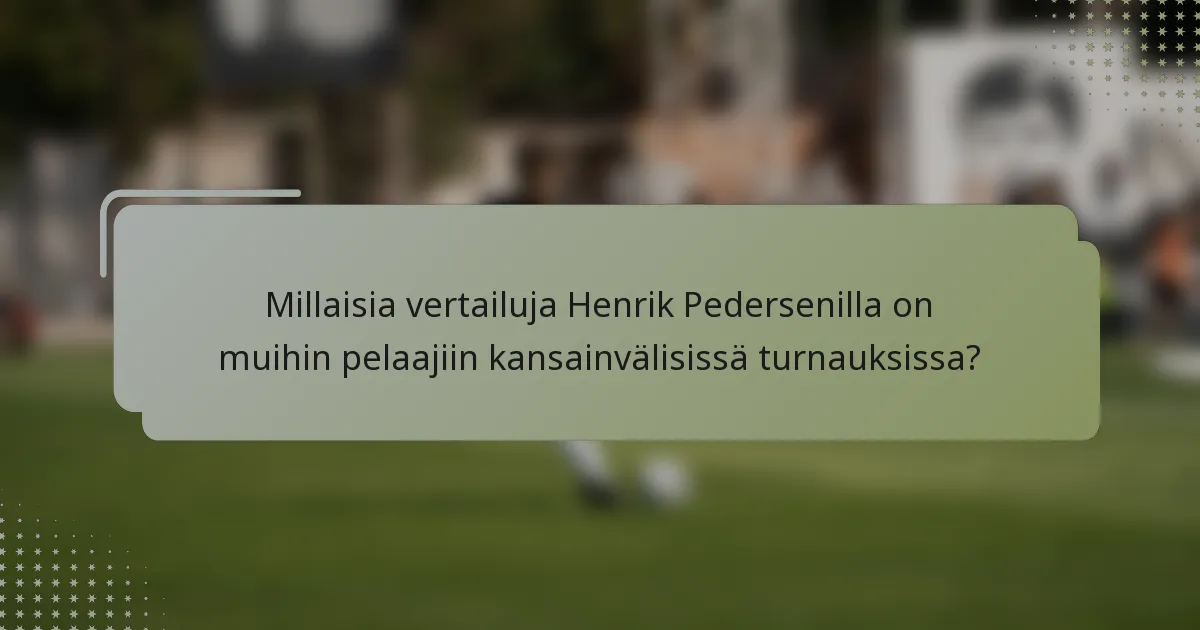 Millaisia vertailuja Henrik Pedersenilla on muihin pelaajiin kansainvälisissä turnauksissa?