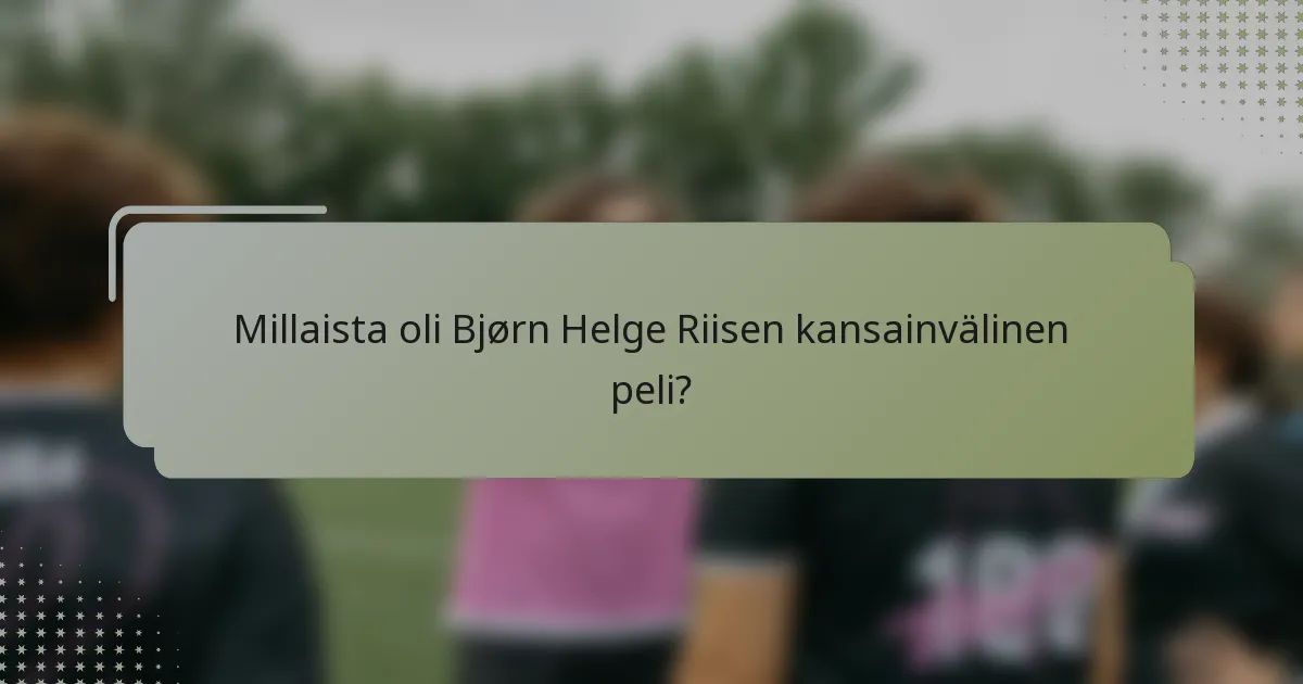 Millaista oli Bjørn Helge Riisen kansainvälinen peli?