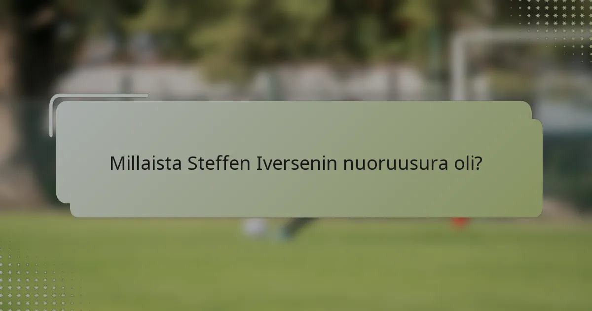 Millaista Steffen Iversenin nuoruusura oli?