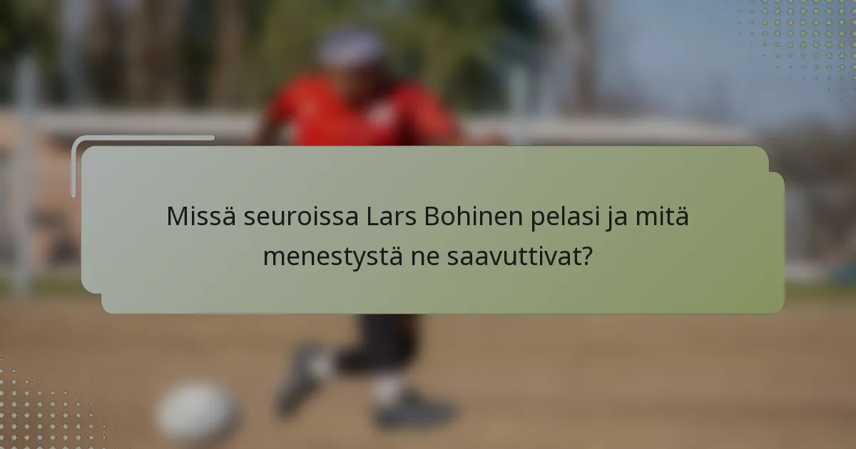 Missä seuroissa Lars Bohinen pelasi ja mitä menestystä ne saavuttivat?