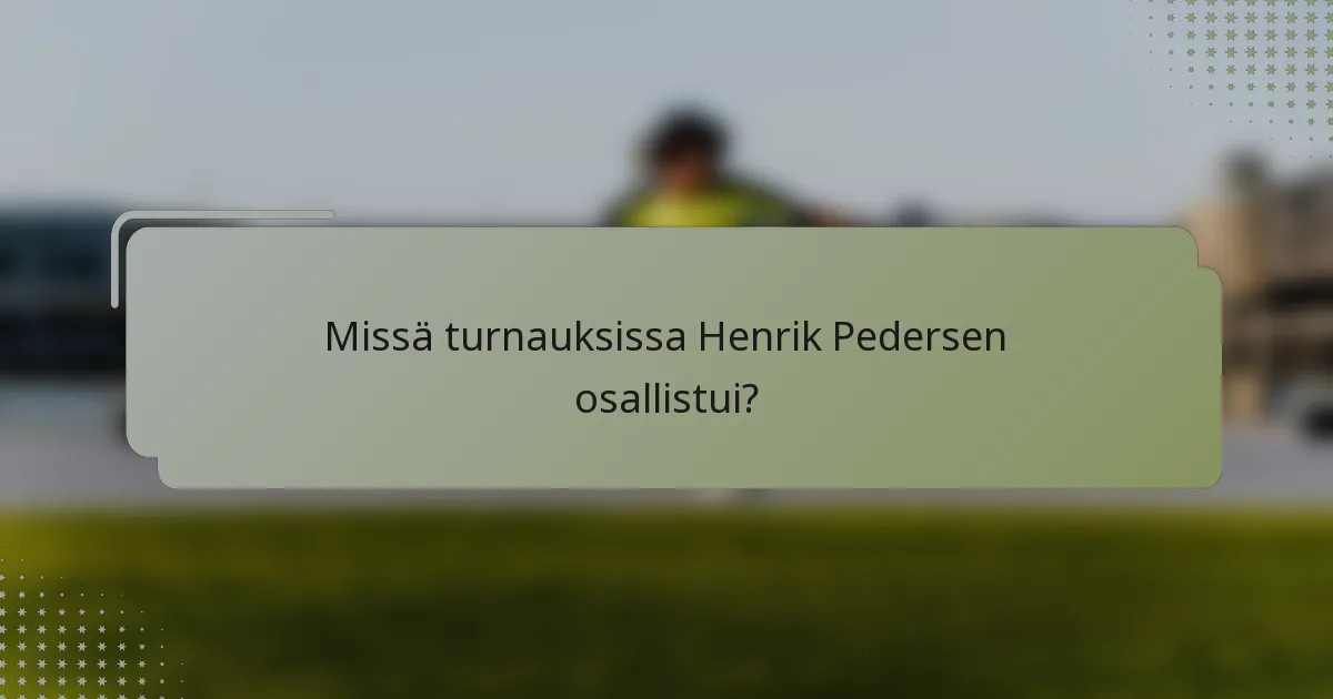 Missä turnauksissa Henrik Pedersen osallistui?