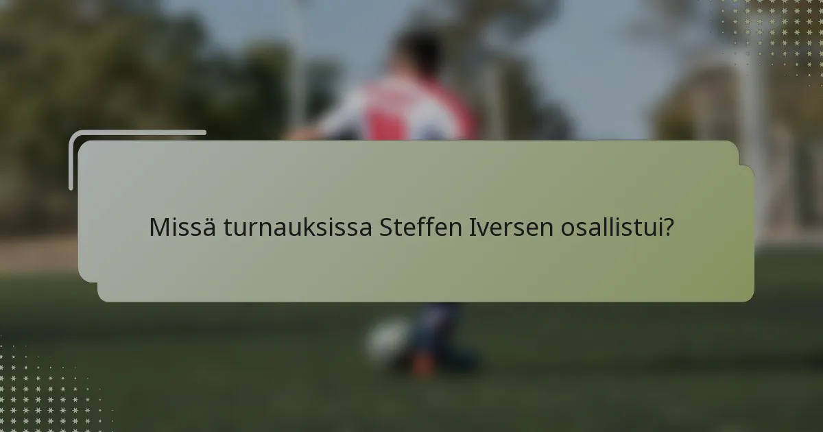 Missä turnauksissa Steffen Iversen osallistui?