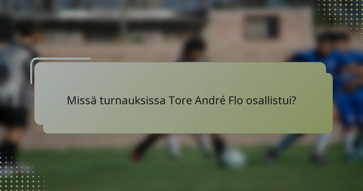 Missä turnauksissa Tore André Flo osallistui?