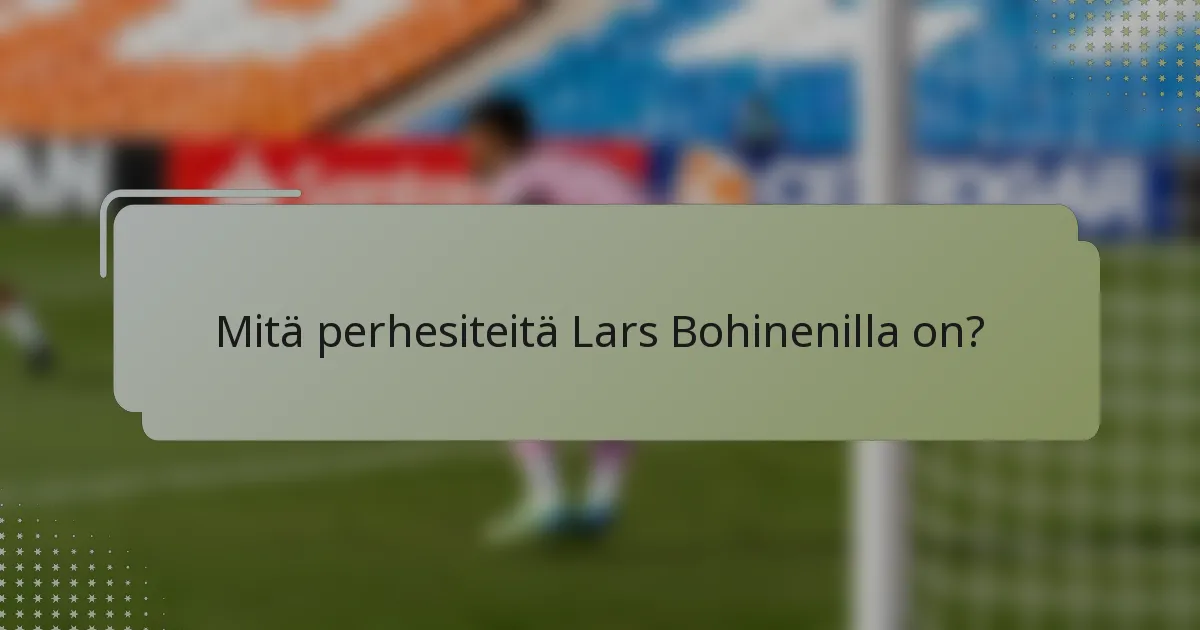 Mitä perhesiteitä Lars Bohinenilla on?