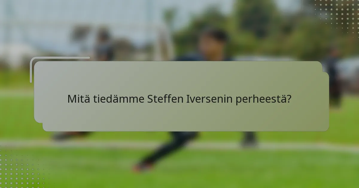 Mitä tiedämme Steffen Iversenin perheestä?