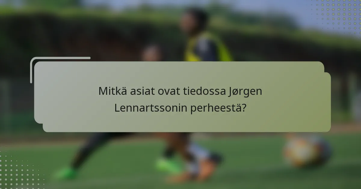 Mitkä asiat ovat tiedossa Jørgen Lennartssonin perheestä?