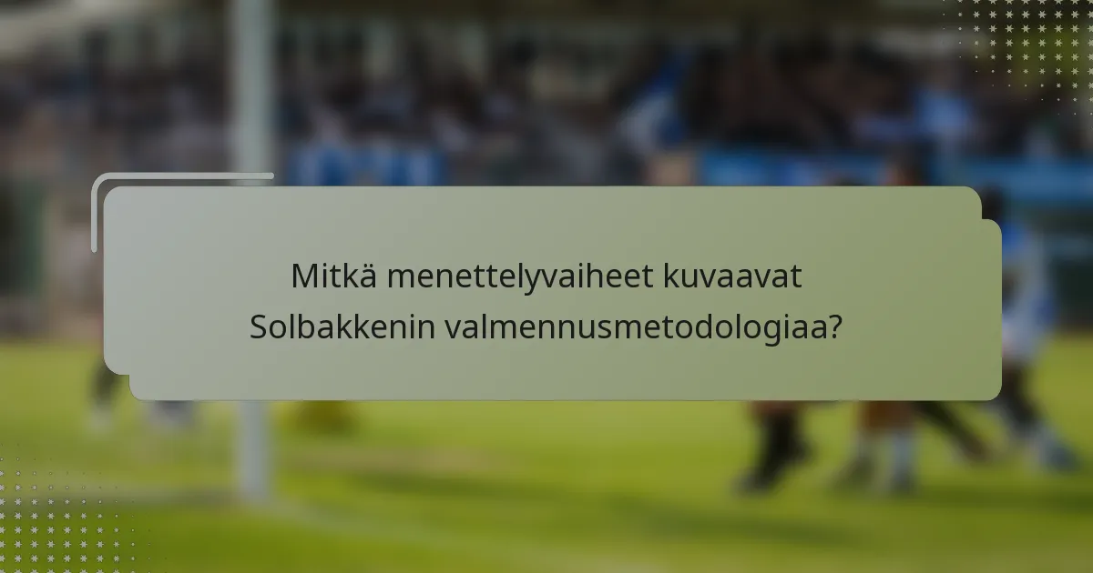 Mitkä menettelyvaiheet kuvaavat Solbakkenin valmennusmetodologiaa?