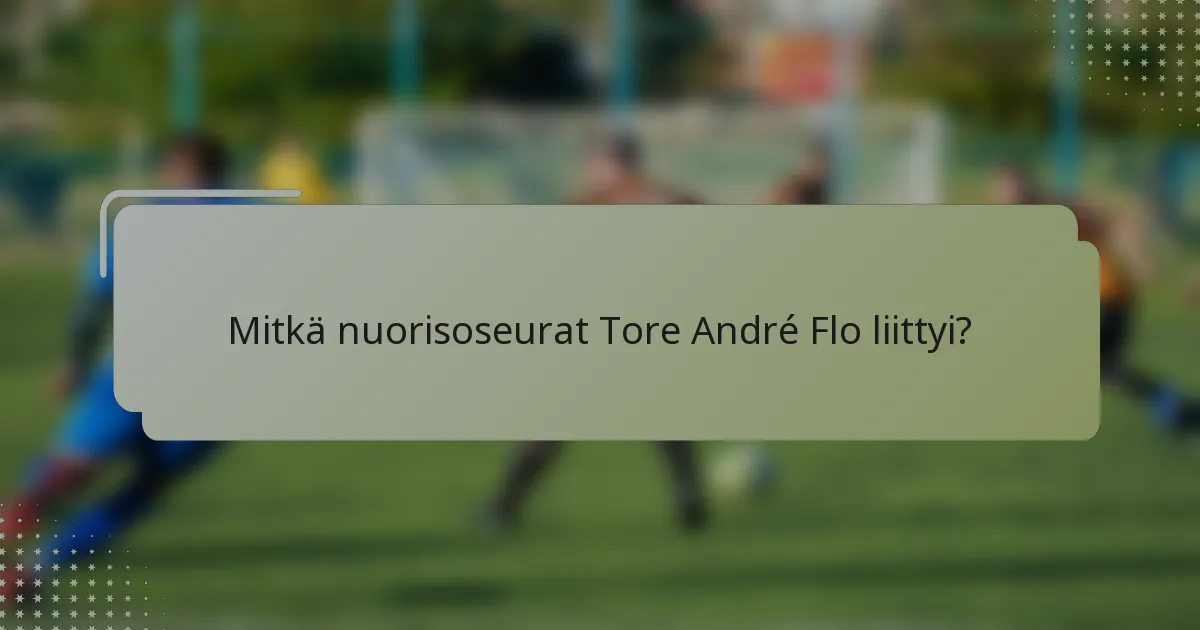 Mitkä nuorisoseurat Tore André Flo liittyi?