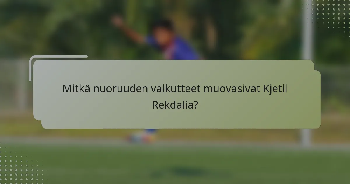 Mitkä nuoruuden vaikutteet muovasivat Kjetil Rekdalia?