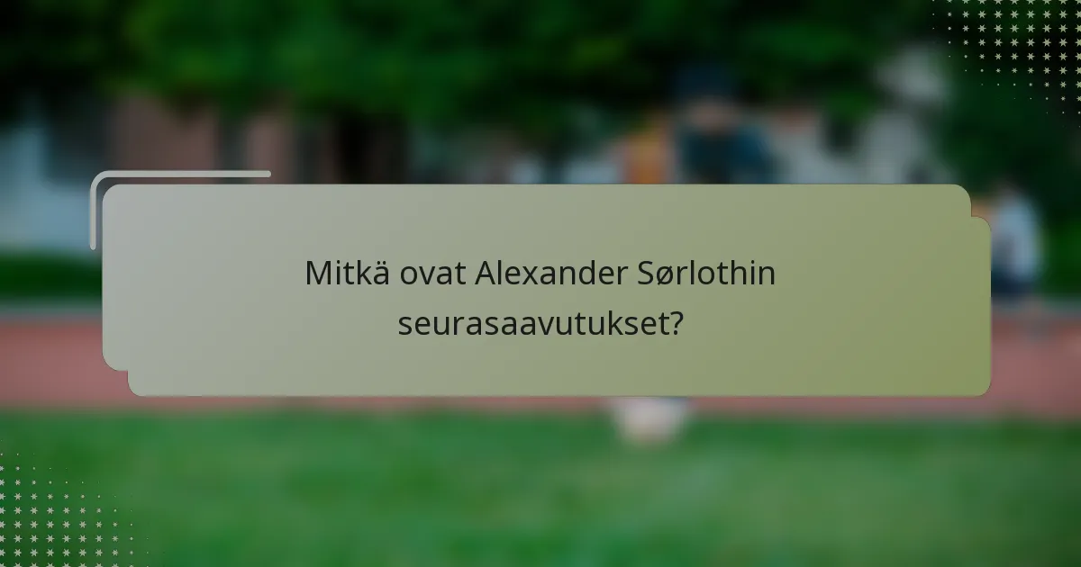Mitkä ovat Alexander Sørlothin seurasaavutukset?
