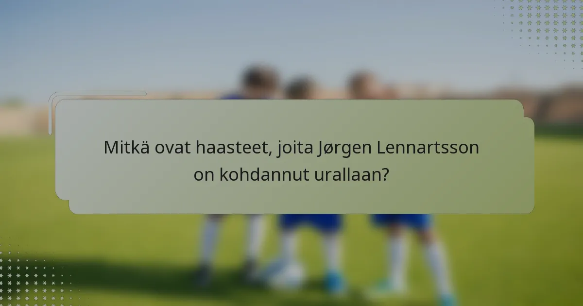 Mitkä ovat haasteet, joita Jørgen Lennartsson on kohdannut urallaan?