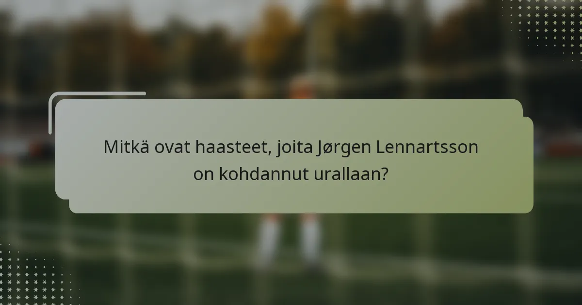 Mitkä ovat haasteet, joita Jørgen Lennartsson on kohdannut urallaan?