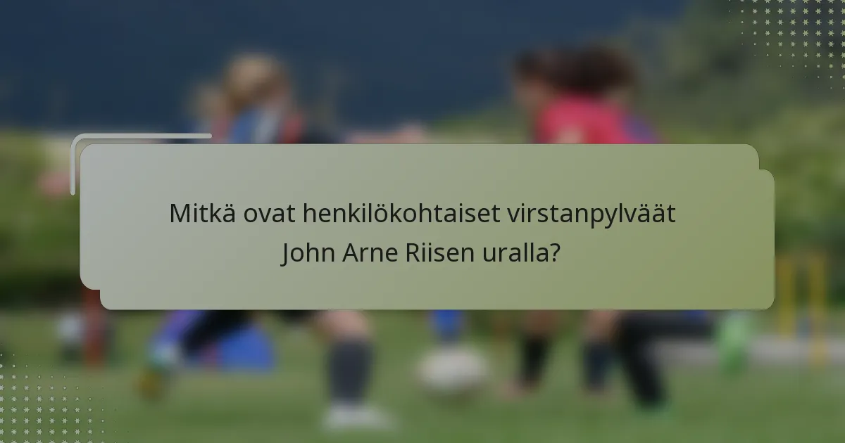 Mitkä ovat henkilökohtaiset virstanpylväät John Arne Riisen uralla?