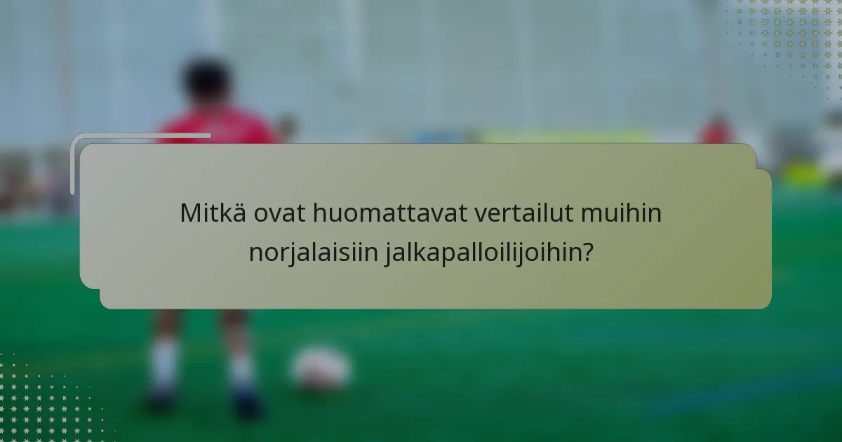 Mitkä ovat huomattavat vertailut muihin norjalaisiin jalkapalloilijoihin?