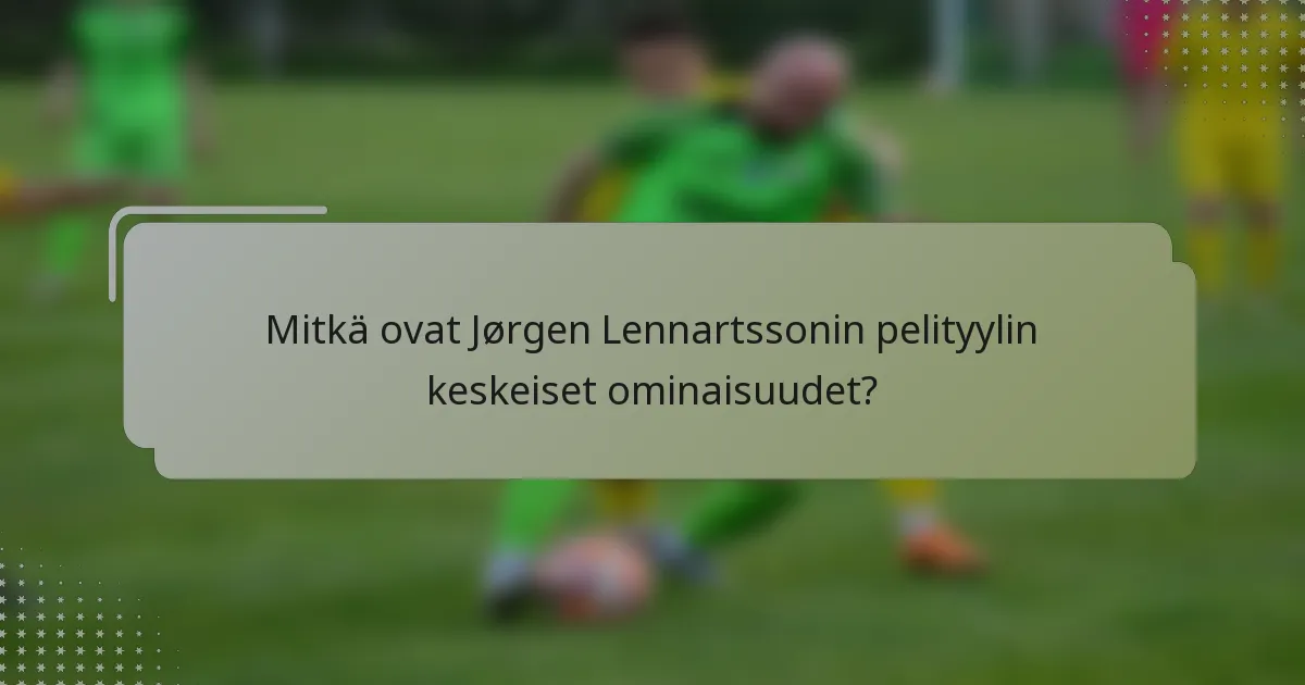 Mitkä ovat Jørgen Lennartssonin pelityylin keskeiset ominaisuudet?