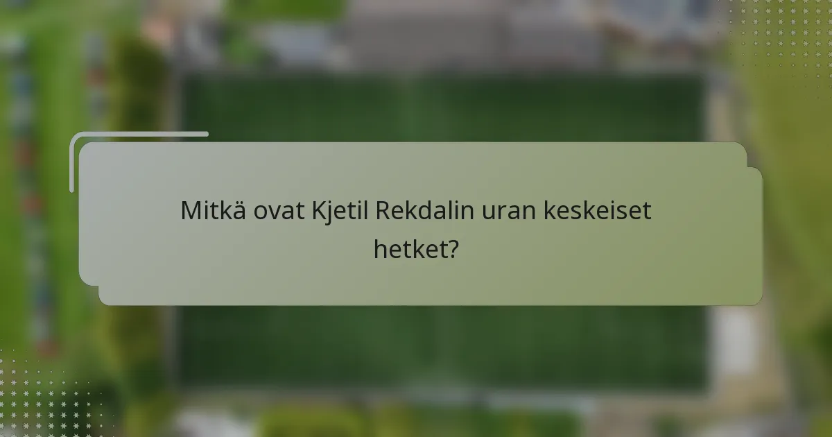 Mitkä ovat Kjetil Rekdalin uran keskeiset hetket?