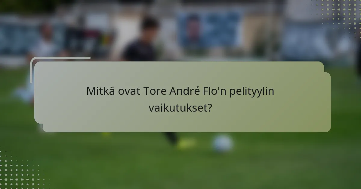 Mitkä ovat Tore André Flo'n pelityylin vaikutukset?